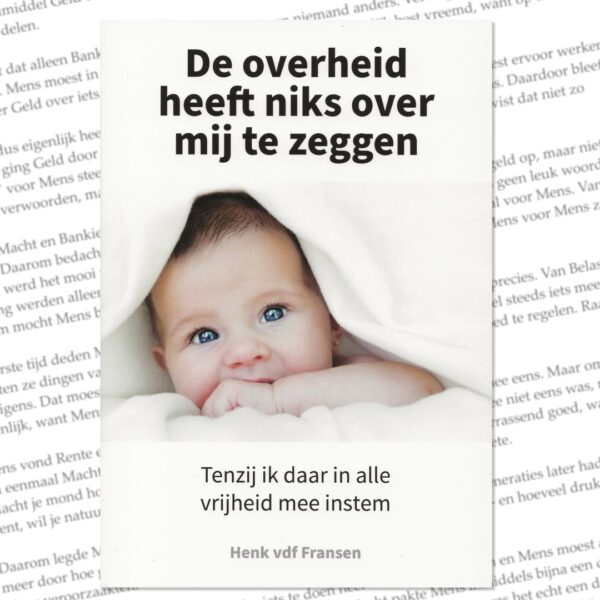 (Dutch) Boek: De overheid heeft niks over mij te zeggen - tenzij ik daar in alle vrijheid mee instem, Henk vdf Fransen